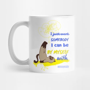 I just want somebody I can be by myself with Mug